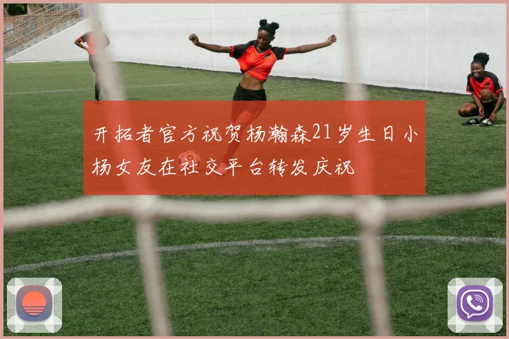 开拓者官方祝贺杨瀚森21岁生日小杨女友在社交平台转发庆祝