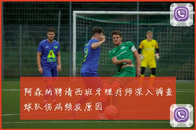 阿森纳聘请西班牙理疗师深入调查球队伤病频发原因