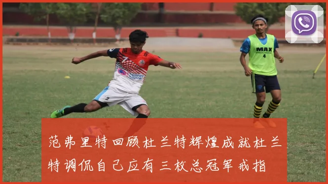 范弗里特回顾杜兰特辉煌成就杜兰特调侃自己应有三枚总冠军戒指